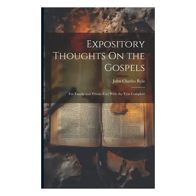 "Expository Thoughts On the Gospels: For Family and Private Use; With the Text Complete" - "" ("