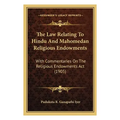 "The Law Relating To Hindu And Mahomedan Religious Endowments: With Commentaries On The Religiou