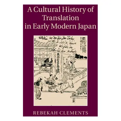 "A Cultural History of Translation in Early Modern Japan" - "" ("Clements Rebekah")