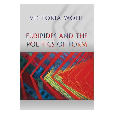 "Euripides and the Politics of Form" - "" ("Wohl Victoria")