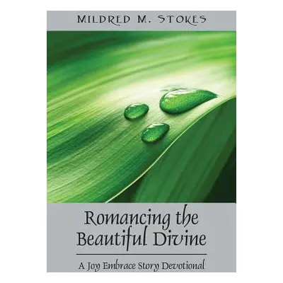 "Romancing the Beautiful Divine: A Joy Embrace Story Devotional" - "" ("Stokes Mildred M.")