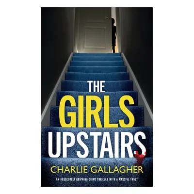 "THE GIRLS UPSTAIRS an absolutely gripping crime thriller with a massive twist" - "" ("Gallagher