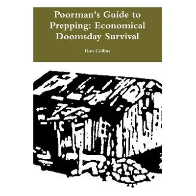 "Poorman's Guide to Prepping: Economical Doomsday Survival" - "" ("Collins Ron")