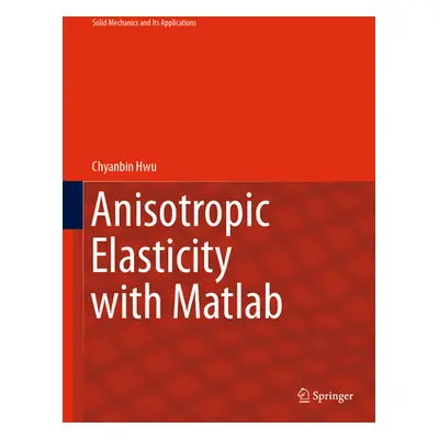 "Anisotropic Elasticity with MATLAB" - "" ("Hwu Chyanbin")