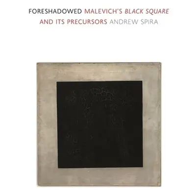 "Foreshadowed: Malevich's Black Square and Its Precursors" - "" ("Spira Andrew")