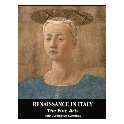 "Renaissance in Italy: The Fine Arts" - "" ("Symonds John Addington")