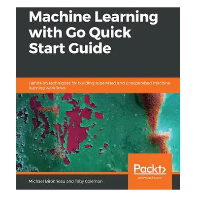 "Machine Learning with Go Quick Start Guide" - "" ("Bironneau Michael")