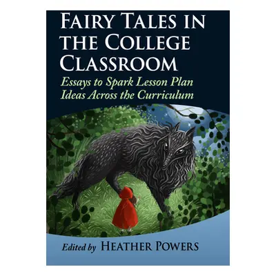 "Fairy Tales in the College Classroom: Essays to Spark Lesson Plan Ideas Across the Curriculum" 