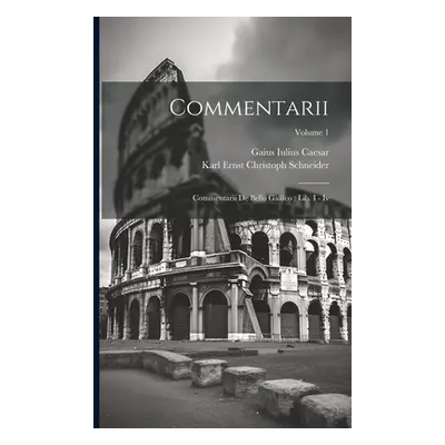 "Commentarii: Commentarii De Bello Gallico: Lib. I - Iv; Volume 1" - "" ("Caesar Gaius Iulius")