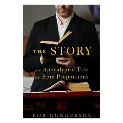 "The Story: An Apocalyptic Tale of Epic Proportions" - "" ("Gunderson Bob")