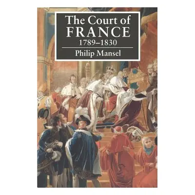 "The Court of France 1789 1830" - "" ("Mansel Philip")