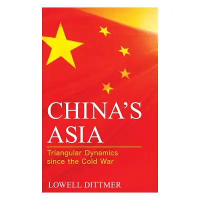 "China's Asia: Triangular Dynamics Since the Cold War" - "" ("Dittmer Lowell")