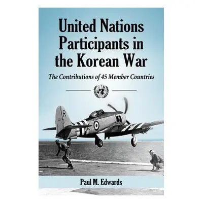 "United Nations Participants in the Korean War: The Contributions of 45 Member Countries" - "" (