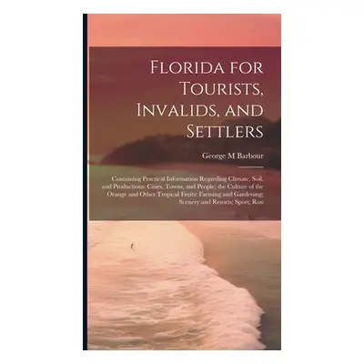 "Florida for Tourists, Invalids, and Settlers: Containing Practical Information Regarding Climat