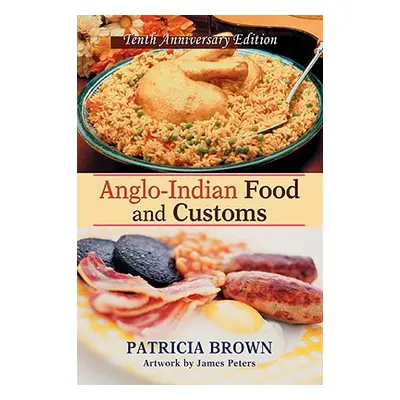 "Anglo-Indian Food and Customs: Tenth Anniversary Edition" - "" ("Brown Patricia")