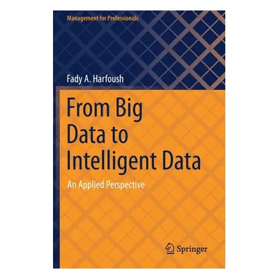 "From Big Data to Intelligent Data: An Applied Perspective" - "" ("Harfoush Fady A.")