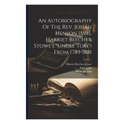 "An Autobiography Of The Rev. Josiah Henson (mrs. Harriet Beecher Stowe's uncle Tom") From 1789-