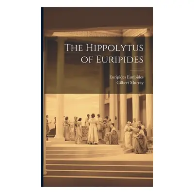 "The Hippolytus of Euripides" - "" ("Murray Gilbert")