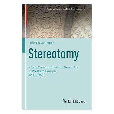 "Stereotomy: Stone Construction and Geometry in Western Europe 1200-1900" - "" ("Calvo-Lpez Jos"