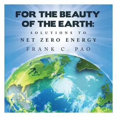 "For the Beauty of the Earth: Solutions to NET ZERO ENERGY" - "" ("Pao Frank C.")