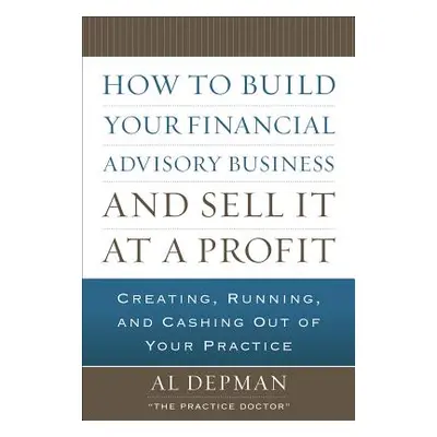 "How to Build Your Financial Advisory Business and Sell It at a Profit" - "" ("Depman Al")