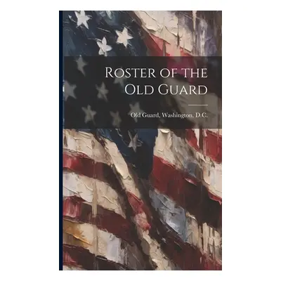 "Roster of the Old Guard" - "" ("Old Guard Washington D. C.")