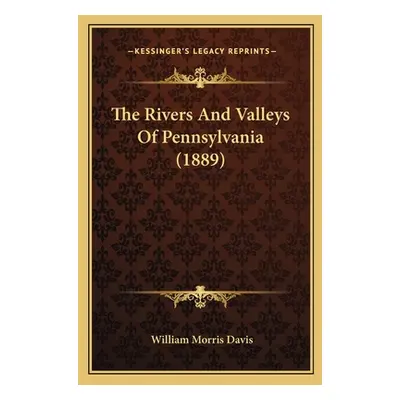 "The Rivers And Valleys Of Pennsylvania (1889)" - "" ("Davis William Morris")