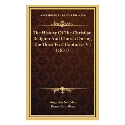 "The History Of The Christian Religion And Church During The Three First Centuries V1 (1831)" - 