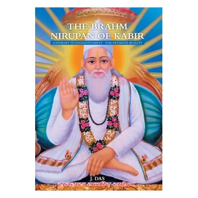 "The Brahm Nirupan of Kabir: A Journey to Enlightenment - The Ultimate Reality" - "" ("Das J.")