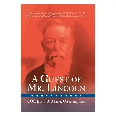 "A Guest of Mr. Lincoln: The Wartime Service of Sergeant Joseph W. Wheeless, Co. K, 32nd NC Infa