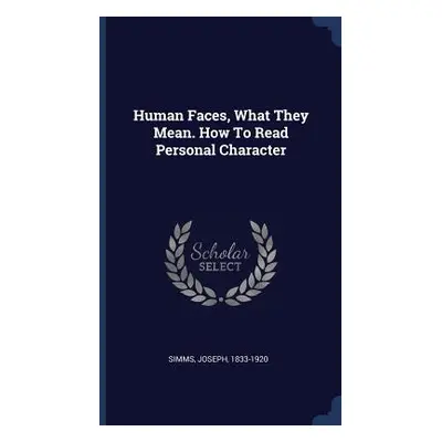 "Human Faces, What They Mean. How To Read Personal Character" - "" ("Simms Joseph")