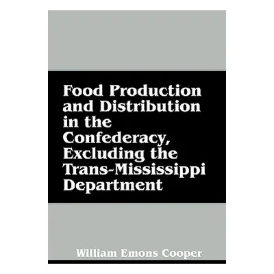 "Food Production and Distribution in the Confederacy, Excluding the Trans-Mississippi Department