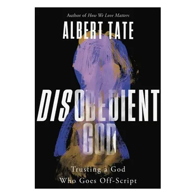 "Disobedient God: Trusting a God Who Goes Off-Script" - "" ("Tate Albert")