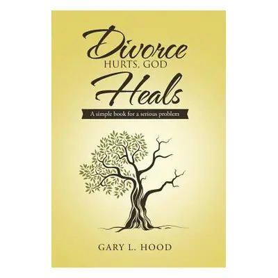 "Divorce Hurts, God Heals: A simple book for a serious problem" - "" ("Hood Gary L.")