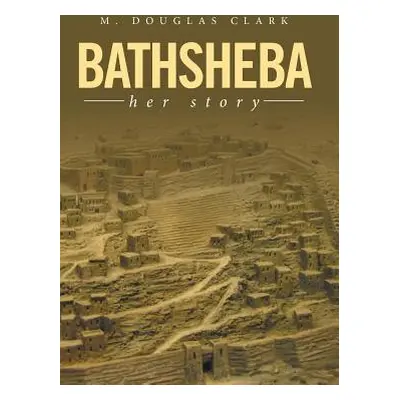 "Bathsheba: Her Story" - "" ("Clark M. Douglas")