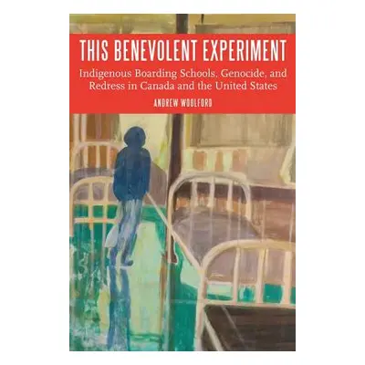 "This Benevolent Experiment: Indigenous Boarding Schools, Genocide, and Redress in Canada and th