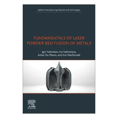 "Fundamentals of Laser Powder Bed Fusion of Metals" - "" ("Yadroitsev Igor")