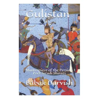 "Gulistan: Shia-Sufi Masterpiece of the Persian Poet Sa'adi" - "" ("Darvish Babak")