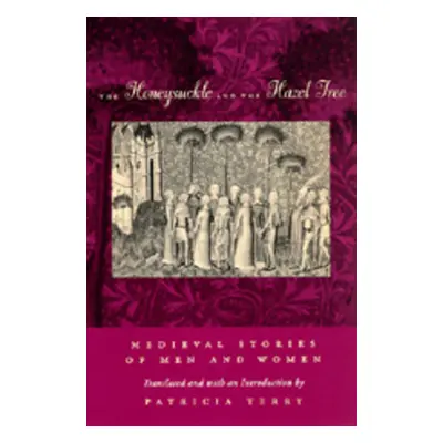 "The Honeysuckle and the Hazel Tree: Medieval Stories of Men and Women" - "" ("Terry Patricia")