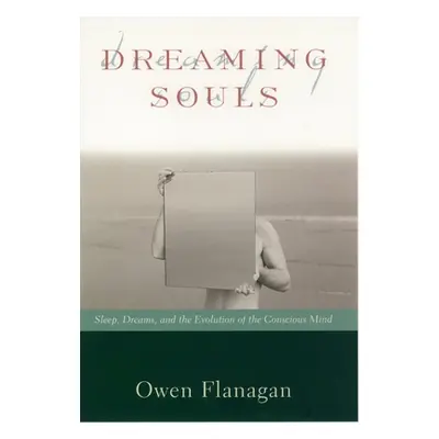 "Dreaming Souls: Sleep, Dreams and the Evolution of the Conscious Mind" - "" ("Flanagan Owen")