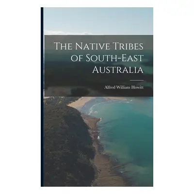 "The Native Tribes of South-East Australia" - "" ("Howitt Alfred William")