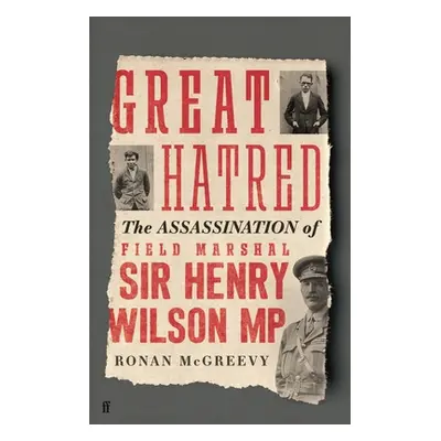 "Great Hatred: The Assassination of Field Marshal Sir Henry Wilson MP" - "" ("McGreevy Ronan")