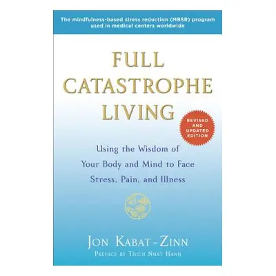 "Full Catastrophe Living: Using the Wisdom of Your Body and Mind to Face Stress, Pain, and Illne