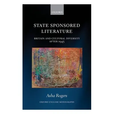 "State Sponsored Literature: Britain and Cultural Diversity After 1945" - "" ("Rogers Asha")