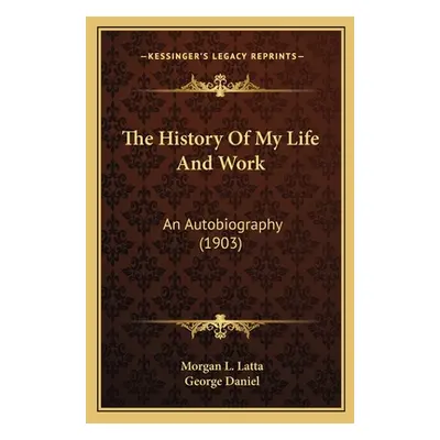 "The History Of My Life And Work: An Autobiography (1903)" - "" ("Latta Morgan L.")