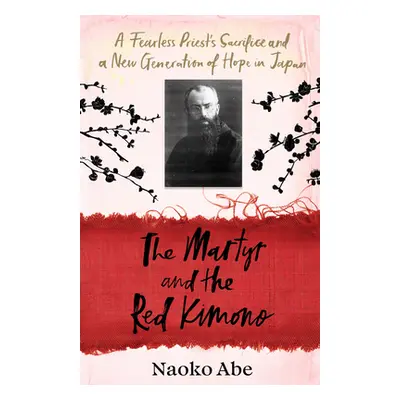 Martyr and the Red Kimono - A Fearless Priests Sacrifice and A New Generation of Hope in Japan (