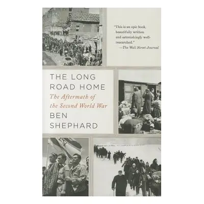 "The Long Road Home: The Aftermath of the Second World War" - "" ("Shephard Ben")