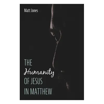 "The Humanity of Jesus in Matthew" - "" ("Jones Matt")