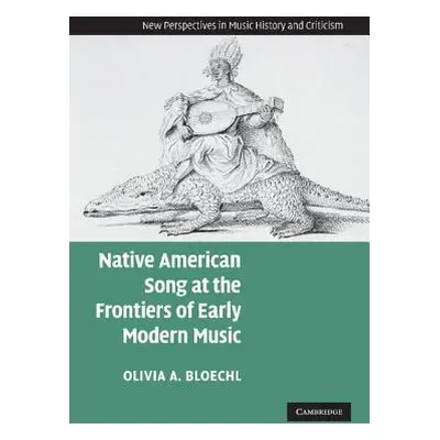 "Native American Song at the Frontiers of Early Modern Music" - "" ("Bloechl Olivia A.")