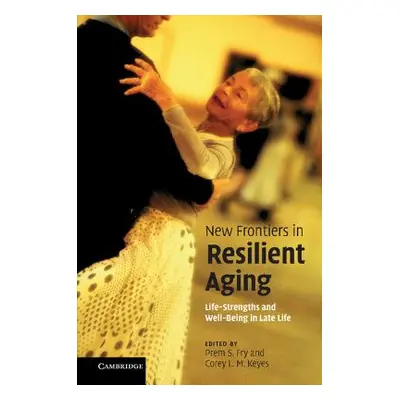 "New Frontiers in Resilient Aging: Life-Strengths and Well-Being in Late Life" - "" ("Fry Prem S